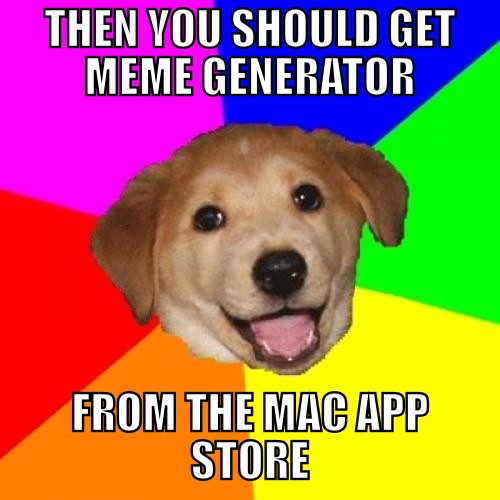 Then you should get Meme Generator from the Mac App Store