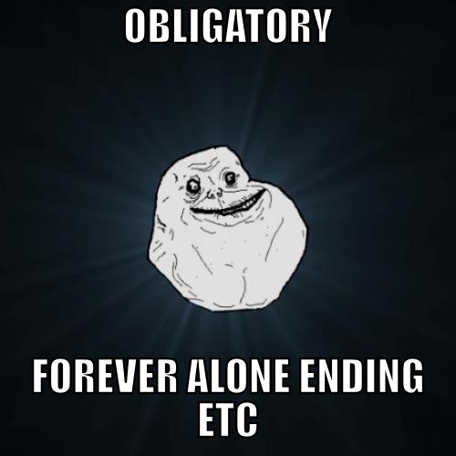 Obligatory Forever Alone ending etc