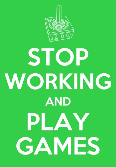 Stop working and play games