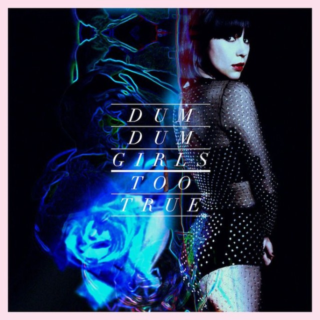Dum-Dum-Girls-Too-True1