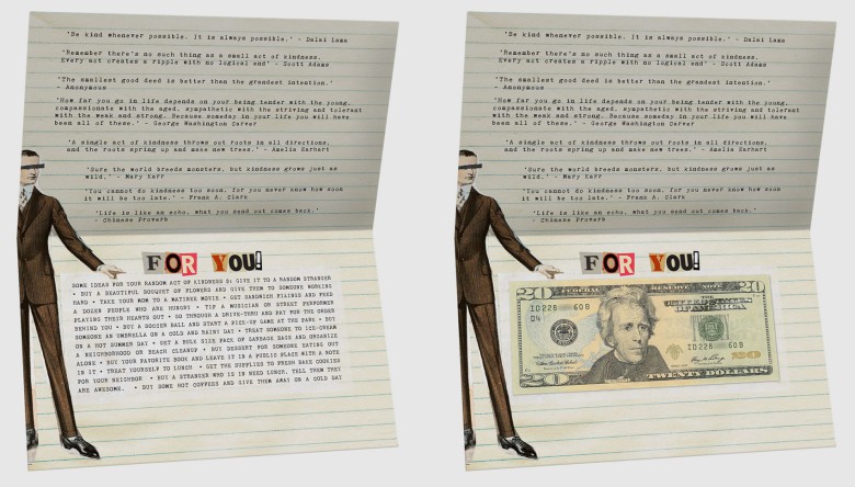 Kindness project You can send money to someone in need or suggest uses for the recipient to continue the string of kindness.