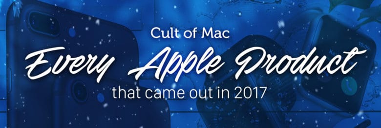 2017 was a very good year for new Apple products.