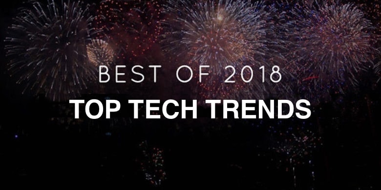 Top 5 tech trends of 2018 [Year in Review]
