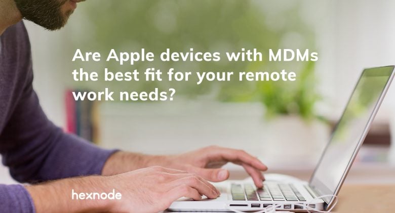 Hexnode: Remote work is the new normal. Is your organization making it as safe and productive as possible?