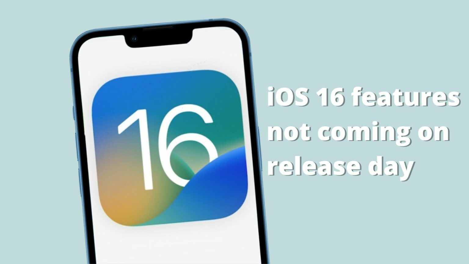 iOS 16 features not coming on release day