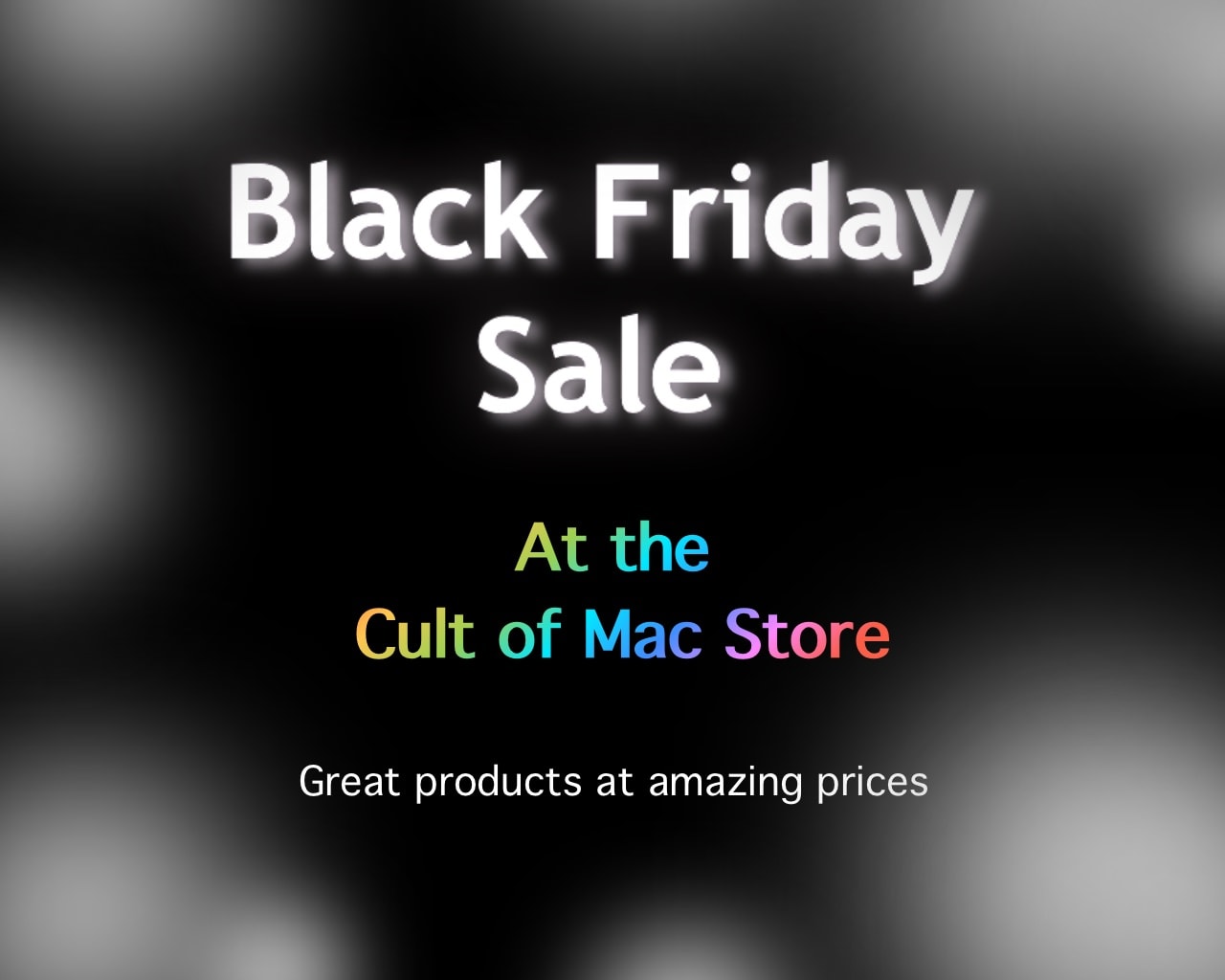Black Friday has landed over at the Cult of Mac Store.