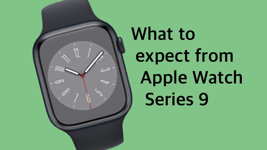 What to expect from Apple Watch Series 9 and Ultra 2