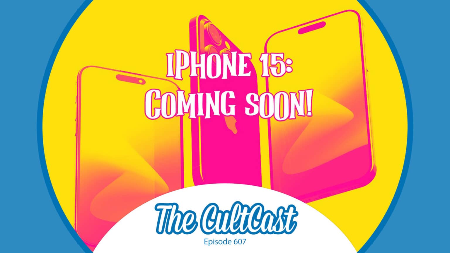 iPhone 15: Coming soon! The CultCast logo, episode 607.