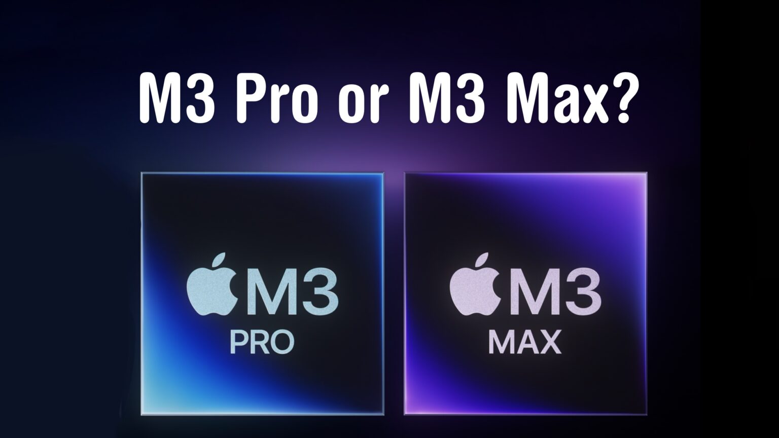 Why MacBook buyers should choose M3 Max chip over M3 Pro
