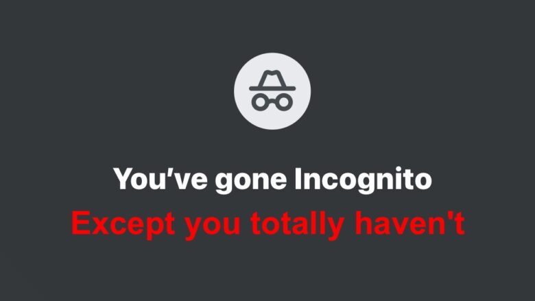 The Google Chrome logo with the caption: "You've gone Incognito. Except you totally haven't."