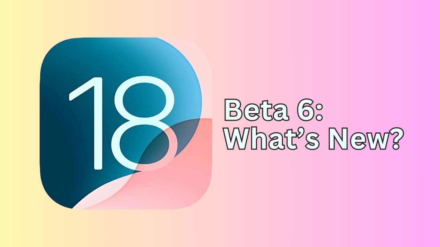 iOS 18 beta 6: All the changes