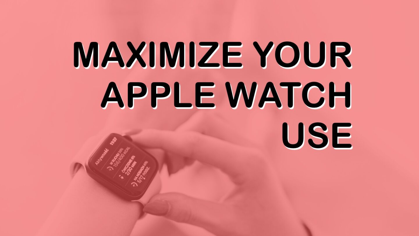 Maximize your Apple Watch use